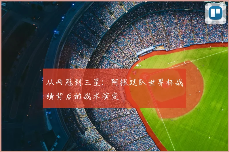 从两冠到三星：阿根廷队世界杯战绩背后的战术演变