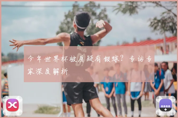 今年世界杯被质疑有假球？专访专家深度解析