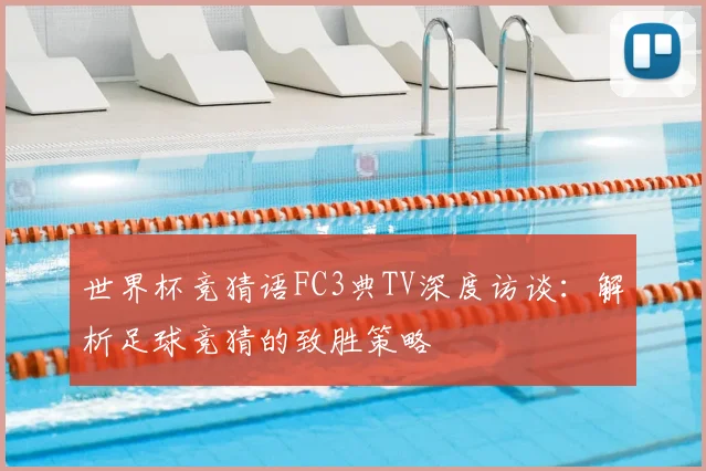 世界杯竞猜语FC3典TV深度访谈：解析足球竞猜的致胜策略