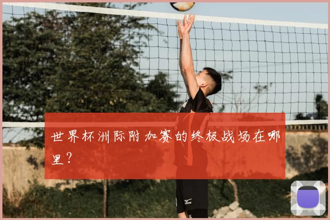 世界杯洲际附加赛的终极战场在哪里？